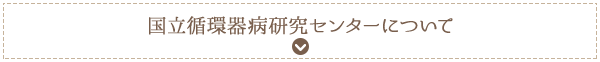 国立循環器病研究センターについて