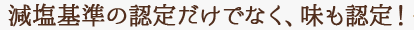 減塩基準の認定だけでなく、味も認定！