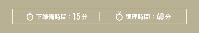 下準備時間:15分｜調理時間:40分