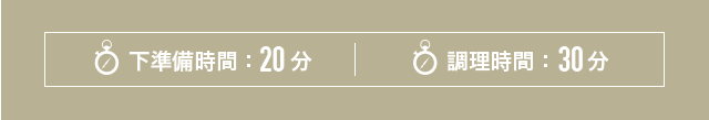 下準備時間:20分｜調理時間:30分