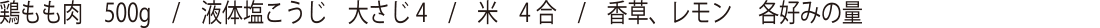 鶏もも肉 500g・液体塩こうじ 大さじ4・米4合・香草、レモン 各好みの量