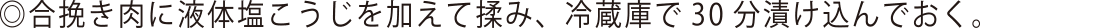 合挽き肉に液体塩こうじを加えて揉み、冷蔵庫で30分漬け込んでおく。