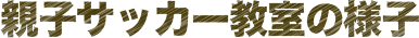 親子サッカー教室の様子