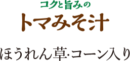 コクと旨みのトマみそ汁　ほうれん草・コーン入り