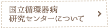 国立循環器病研究センターについて