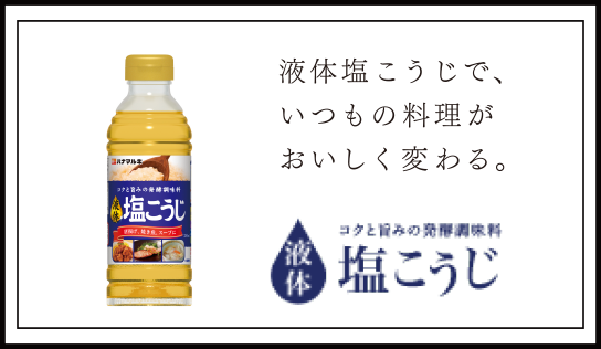 液体塩こうじで、いつもの料理がおいしく変わる。 コクと旨みの発酵調味料 液体塩こうじ