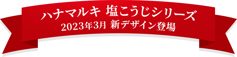 ハナマルキ 塩こうじシリーズ 2023年3月 新デザイン登場