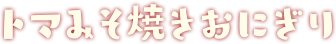 トマみそ焼きおにぎり