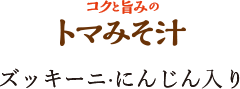 コクと旨みのトマみそ汁　ズッキーニ・にんじん入り