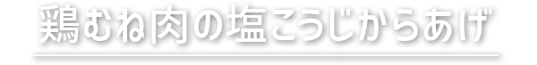 鶏むね肉の塩こうじからあげ